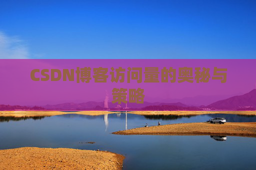 CSDN博客访问量的奥秘与策略